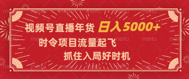 视频号直播年货，时令项目流量起飞，抓住入局好时机，日入5000+【揭秘】 - 白戈学堂-<a href=