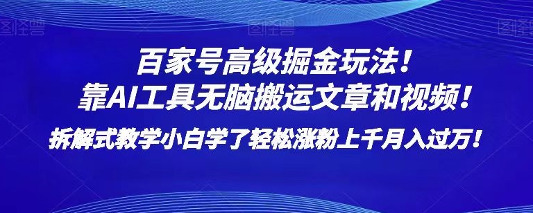 百家号高级掘金玩法！靠AI无脑搬运文章和视频！小白学了轻松涨粉上千月入过万！【揭秘】 - 白戈学堂-<a href=