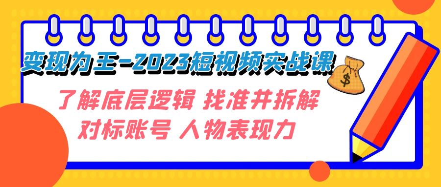 变现·为王-2023短视频实战课 了解底层逻辑 找准并拆解对标账号 人物表现力 - 白戈学堂-<a href=