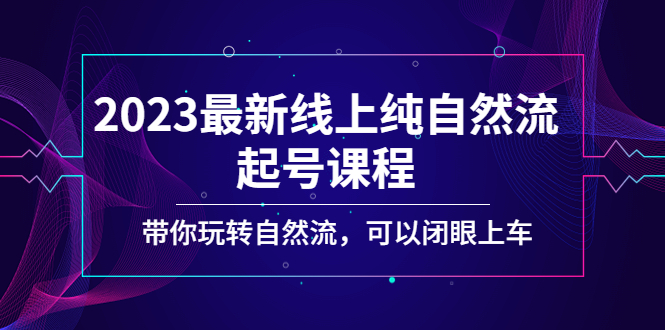 （5046期）2023最新线上纯自然流起号课程，带你玩转自然流，可以闭眼上车！ - 白戈学堂-<a href=