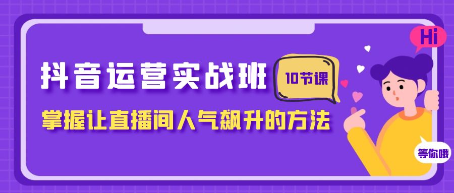 （7959期）抖音运营实战班，掌握让直播间人气飙升的方法（10节课） - 白戈学堂-<a href=