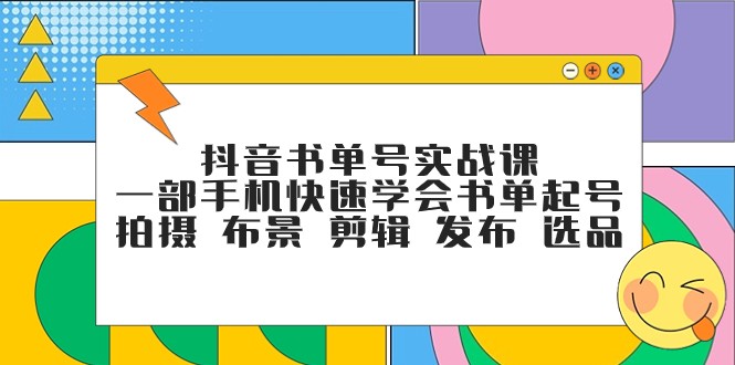 抖音书单号实战课，一部手机快速学会书单起号 拍摄 布景 剪辑 发布 选品 - 白戈学堂-<a href=