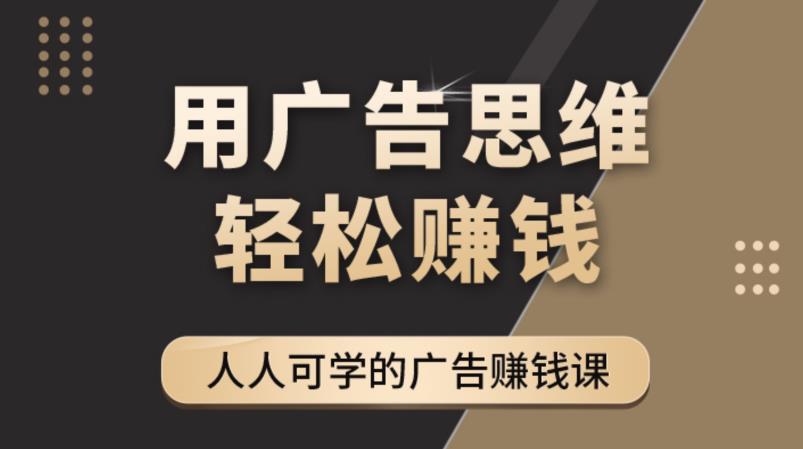 （4151期）广告思维36计：人人可学习的广告赚钱课，全民皆商时代（36节课） - 白戈学堂-<a href=