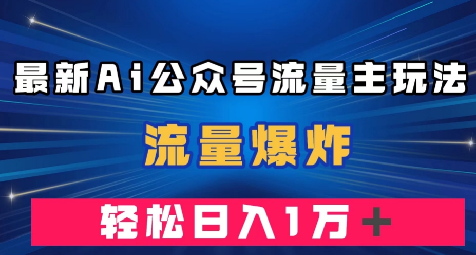 最新AI公众号流量主玩法，流量爆炸，轻松月入一万＋【揭秘】 - 白戈学堂-<a href=