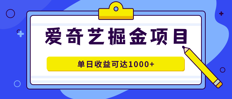 （7513期）爱奇艺掘金项目，一条作品几分钟完成，可批量操作，单日收益可达1000+ - 白戈学堂-<a href=