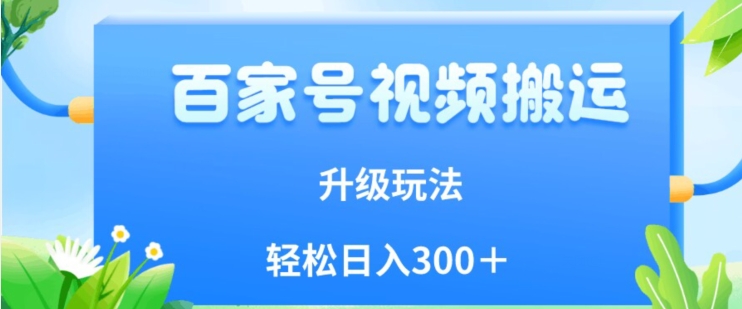 百家号视频搬运新玩法，简单操作，附保姆级教程，小白也可轻松日入300＋【揭秘】 - 白戈学堂-<a href=