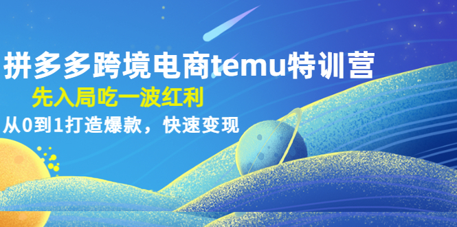 （4622期）拼多多跨境电商temu特训营：先入局吃一波红利，从0到1打造爆款，快速变现 - 白戈学堂-<a href=