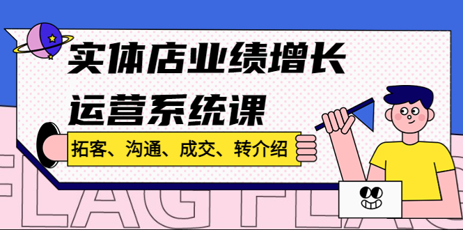 （4644期）实体店业绩增长运营系统课，拓客、沟通、成交、转介绍! - 白戈学堂-<a href=