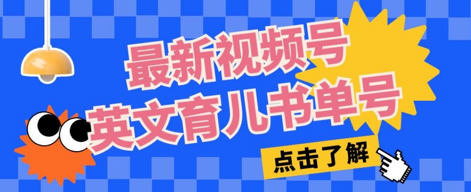 最新视频号英文育儿书单号，每天几分钟单号月入1w+ - 白戈学堂-<a href=