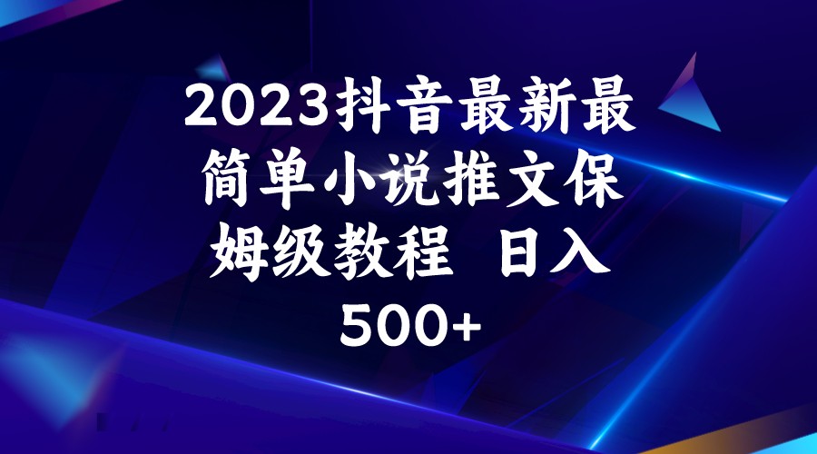 2023抖音最新最简单小说推文保姆级教程 日入500+ - 白戈学堂-<a href=