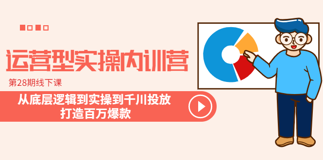 （6067期）运营型实操内训营-第28期线下课 从底层逻辑到实操到千川投放 打造百万爆款 - 白戈学堂-<a href=