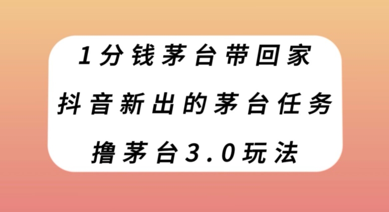 1分钱茅台带回家，抖音新出的茅台任务，撸茅台3.0玩法【揭秘】 - 白戈学堂-<a href=