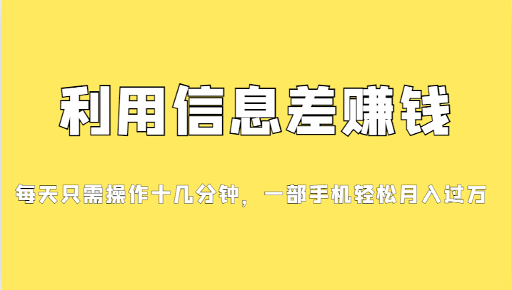 利用信息差赚钱，每天只需操作十几分钟，一部手机轻松月入过万 - 白戈学堂-<a href=