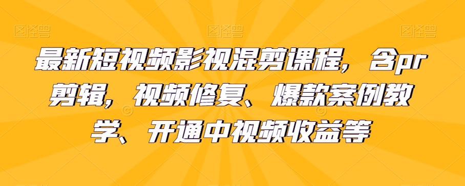 最新短视频影视混剪课程，含pr剪辑，视频修复、爆款案例教学、开通中视频收益等 - 白戈学堂-<a href=