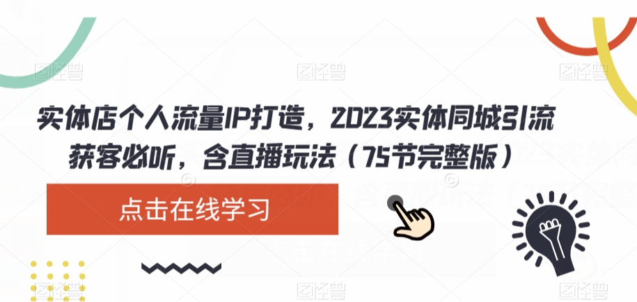 实体店个人流量IP打造，2023实体同城引流获客必听，含直播玩法（75节完整版） - 白戈学堂-<a href=