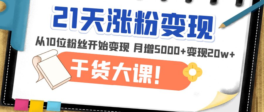 （4986期）21天精准涨粉变现干货大课：从10位粉丝开始变现 月增5000+变现20w+ - 白戈学堂-<a href=