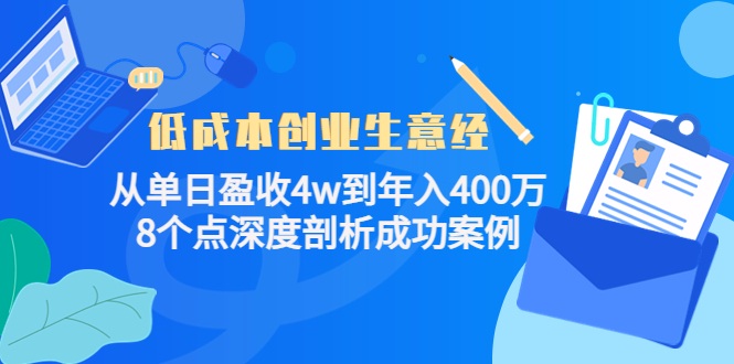 （4217期）低成本创业生意经：从单日盈收4w到年入400万，8个点深度剖析成功案例 - 白戈学堂-<a href=