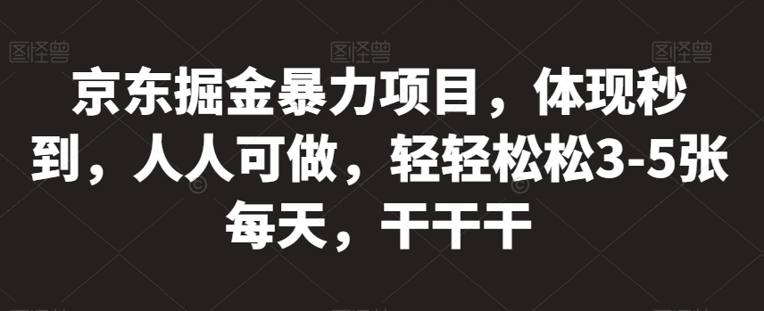 京东掘金暴力项目，体现秒到，人人可做，轻轻松松3-5张每天，干干干【揭秘】 - 白戈学堂-<a href=