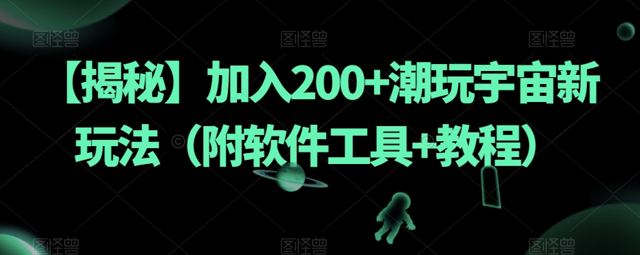 【揭秘】加入200+潮玩宇宙新玩法（附软件工具+教程） - 白戈学堂-<a href=