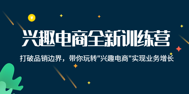 （4107期）兴趣电商全新训练营：打破品销边界，带你玩转“兴趣电商“实现业务增长 - 白戈学堂-<a href=