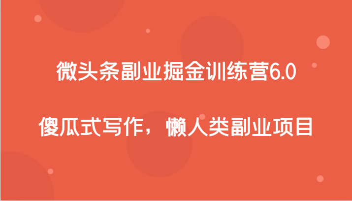 微头条副业掘金训练营6.0，傻瓜式写作，懒人类副业项目 - 白戈学堂-<a href=