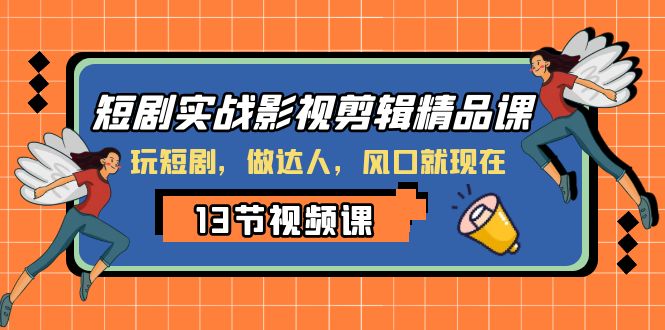 短剧实战影视剪辑精品课，玩短剧，做达人，风口就现在 - 白戈学堂-<a href=