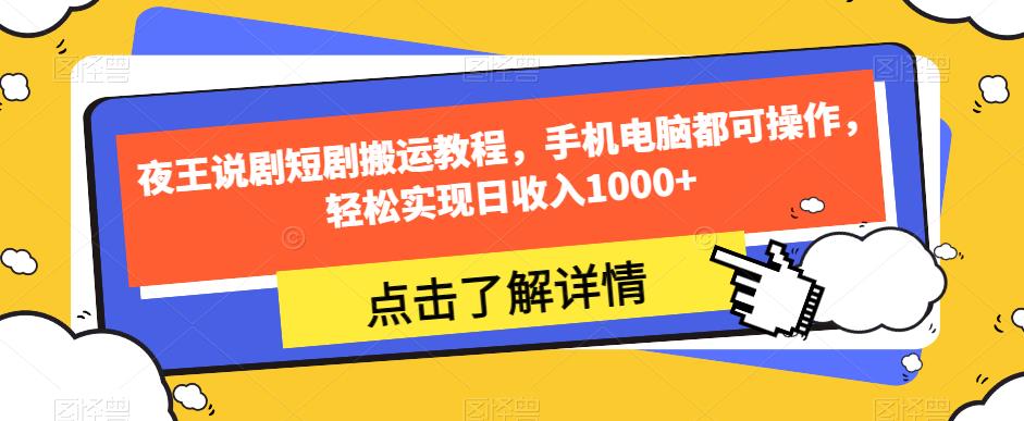 夜王说剧短剧搬运教程，手机电脑都可操作，轻松实现日收入1000+ - 白戈学堂-<a href=