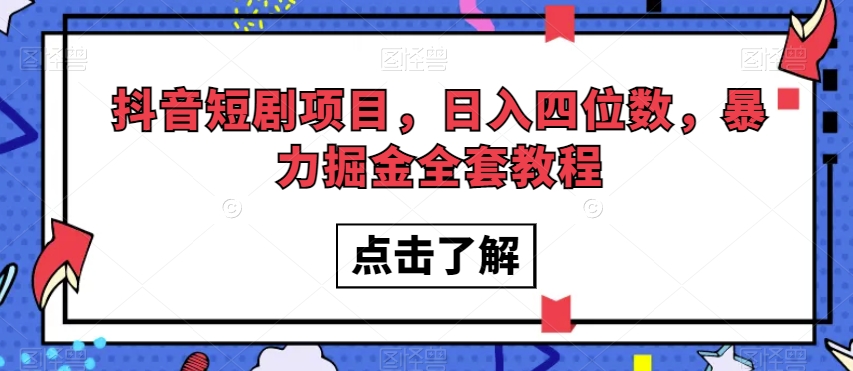 抖音短剧项目，日入四位数，暴力掘金全套教程【揭秘】 - 白戈学堂-<a href=