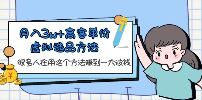 （6109期）月入3w+高客单价虚拟选品方法，很多人在用这个方法赚到一大波钱！ - 白戈学堂-<a href=