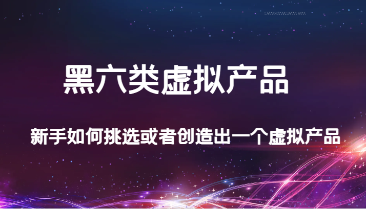 某公众号付费文章：黑六类虚拟产品，新手如何挑选或者创造出一个虚拟产品 - 白戈学堂-<a href=