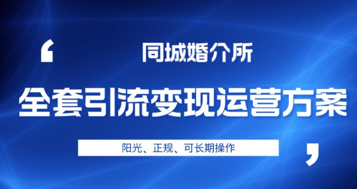 本地婚恋全套引流变现运营方案，阳光、正规、可长期操作【揭秘】 - 白戈学堂-<a href=