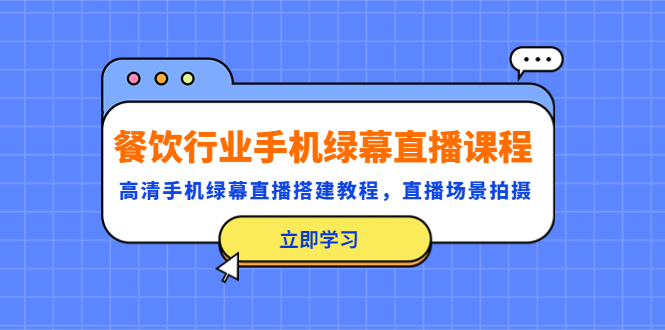 （5368期）餐饮行业手机绿幕直播课程，高清手机·绿幕直播搭建教程，直播场景拍摄 - 白戈学堂-<a href=