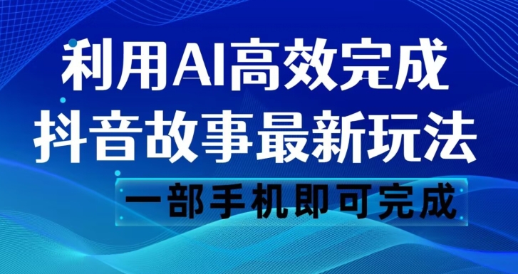 抖音故事最新玩法，通过AI一键生成文案和视频，日收入500一部手机即可完成【揭秘】 - 白戈学堂-<a href=