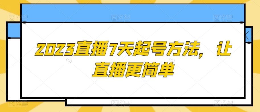 2023直播7天起号方法，让直播更简单 - 白戈学堂-<a href=