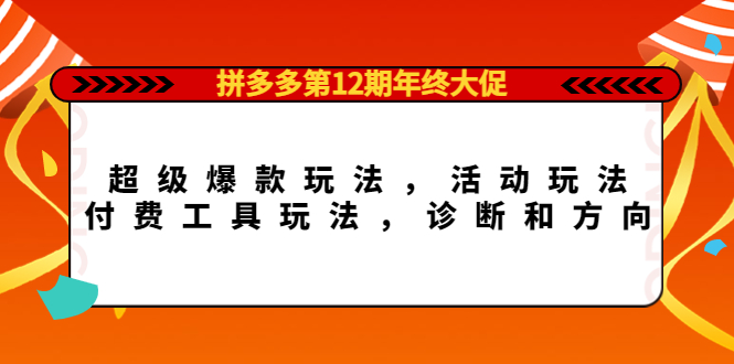 （4224期）拼多多第12期年终大促：超级爆款玩法，活动玩法，付费工具玩法，诊断和方向 - 白戈学堂-<a href=