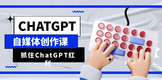 （6391期）ChatGPT自媒体创作课，抓住ChatGPT红利，助你创作效率提升10倍 - 白戈学堂-<a href=