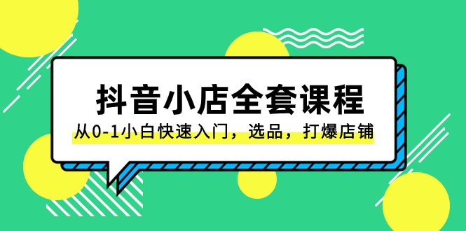 抖音小店全套课程，从0-1小白快速入门，选品，打爆店铺（131节课） - 白戈学堂-<a href=