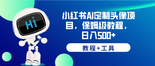 （6398期）小红书AI定制头像项目，保姆级教程，日入500+，【教程+工具】 - 白戈学堂-<a href=