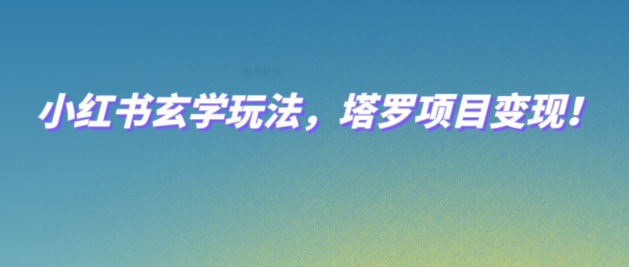 小红书玄学玩法，塔罗项目变现，0成本打造自己的ip不是梦！ - 白戈学堂-<a href=