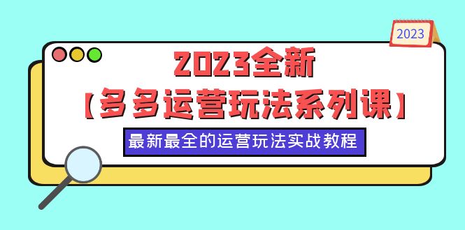 （6139期）2023全新【多多运营玩法系列课】，最新最全的运营玩法，50节实战教程 - 白戈学堂-<a href=