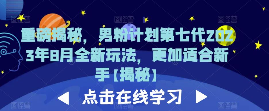 重磅揭秘，男粉计划第七代2023年8月全新玩法，更加适合新手 - 白戈学堂-<a href=