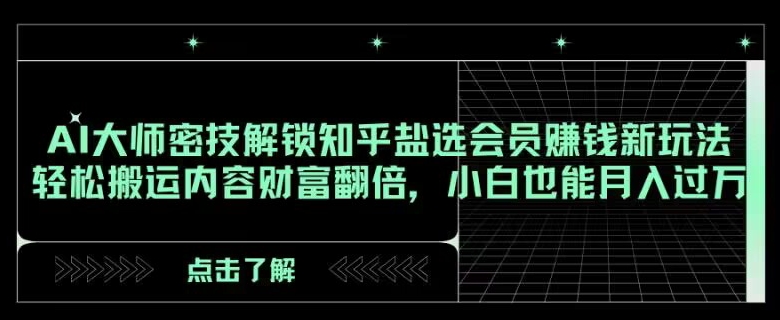 AI大师密技解锁知乎盐选会员赚钱新玩法，轻松搬运内容财富翻倍，小白也能月入过万【揭秘】 - 白戈学堂-<a href=