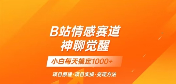 B站情感冷门蓝海赛道秒变现《神聊觉醒》一天轻松变现500+【揭秘】 - 白戈学堂-<a href=