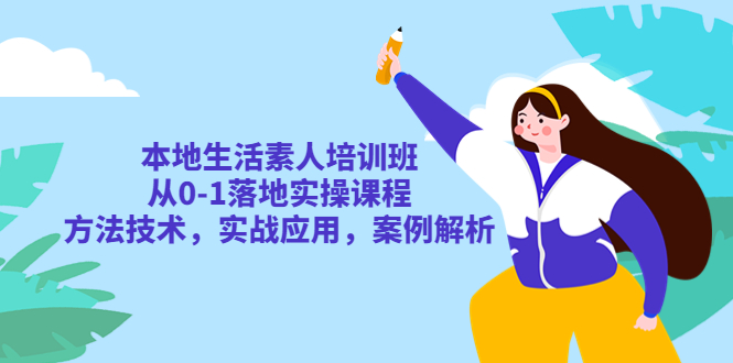 （5762期）本地生活素人培训班：从0-1落地实操课程，方法技术，实战应用，案例解析 - 白戈学堂-<a href=