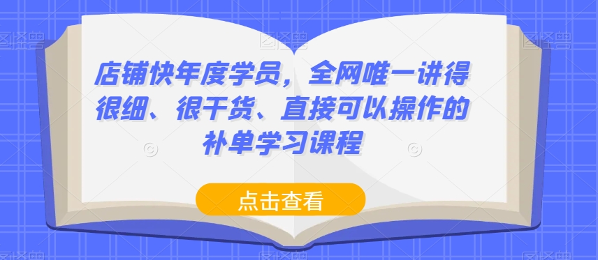 店铺快年度学员，全网唯一讲得很细、很干货、直接可以操作的补单学习课程 - 白戈学堂-<a href=