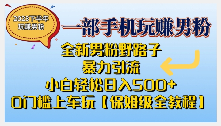 2023全新男粉野路子暴力引流，小白轻松日入500+，全新野路子玩法，0门槛上车玩【保姆级全教程】 - 白戈学堂-<a href=