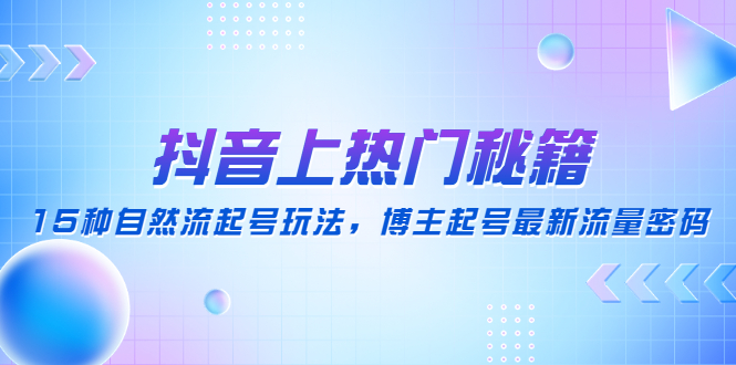 （4650期）抖音上热门秘籍：15种自然流起号玩法，博主起号最新流量密码 - 白戈学堂-<a href=