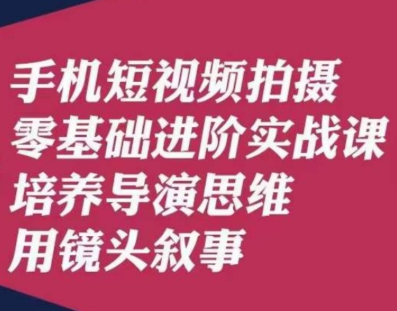 手机短视频拍摄零基础进阶实战课，培养导演思维用镜头叙事唐先生 - 白戈学堂-<a href=