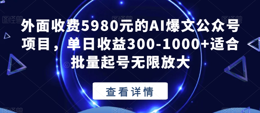 外面收费5980元的AI爆文公众号项目，单日收益300-1000+适合批量起号无限放大【揭秘】 - 白戈学堂-<a href=