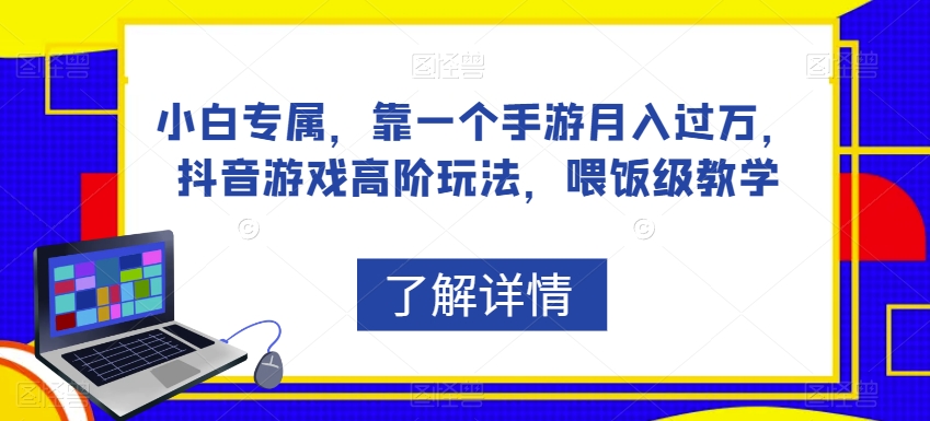 小白专属，靠一个手游月入过万，抖音游戏高阶玩法，喂饭级教学 - 白戈学堂-<a href=